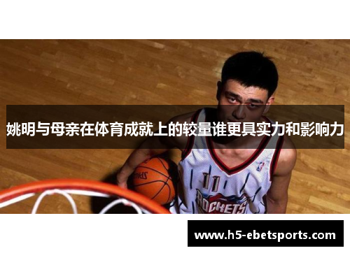 姚明与母亲在体育成就上的较量谁更具实力和影响力