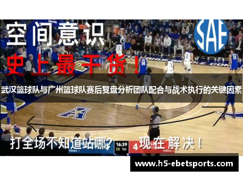 武汉篮球队与广州篮球队赛后复盘分析团队配合与战术执行的关键因素