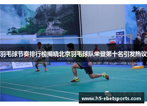 羽毛球节奏排行榜揭晓北京羽毛球队荣登第十名引发热议