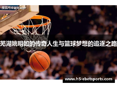 芜湖姚明如的传奇人生与篮球梦想的追逐之路